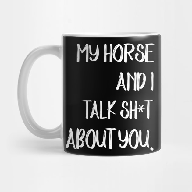 My Horse And I Talk Shit About You by gotravele store